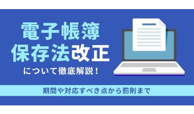 電子帳簿保存法改正について徹底解説！期間や対応すべき点から罰則まで